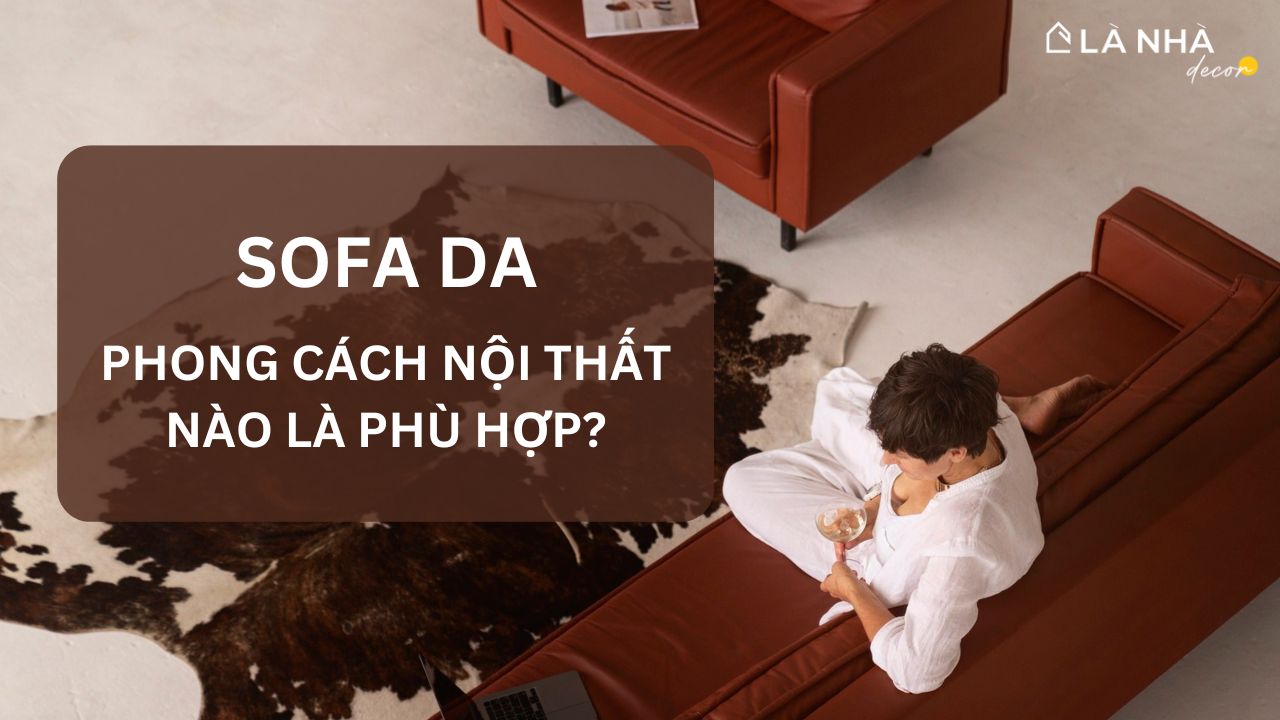 Sofa Da Phong Cách Nội Thất Nào Là Phù Hợp